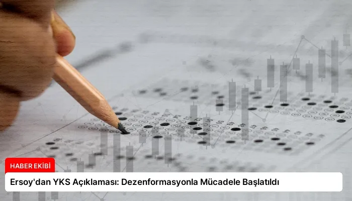 Ersoy’dan YKS Açıklaması: Dezenformasyonla Mücadele Başlatıldı