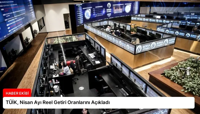 TÜİK, Nisan Ayı Reel Getiri Oranlarını Açıkladı