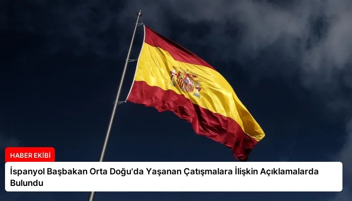 İspanyol Başbakan Orta Doğu’da Yaşanan Çatışmalara İlişkin Açıklamalarda Bulundu