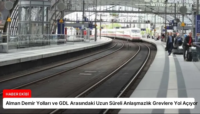 Alman Demir Yolları ve GDL Arasındaki Uzun Süreli Anlaşmazlık Grevlere Yol Açıyor
