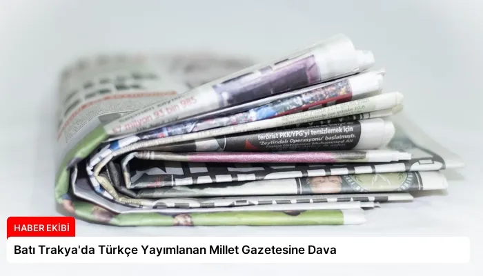 Batı Trakya’da Türkçe Yayımlanan Millet Gazetesine Dava