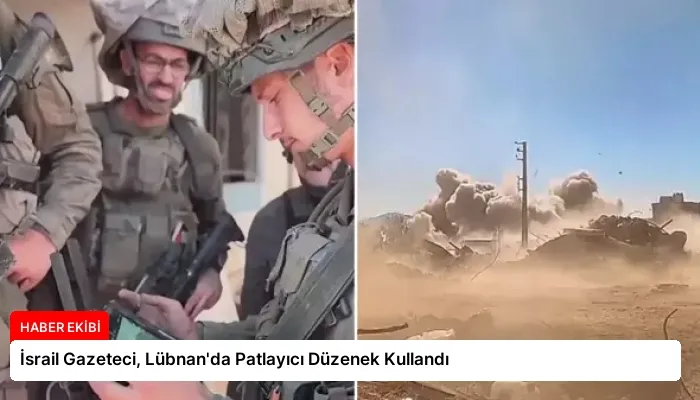 İsrail Gazeteci, Lübnan’da Patlayıcı Düzenek Kullandı