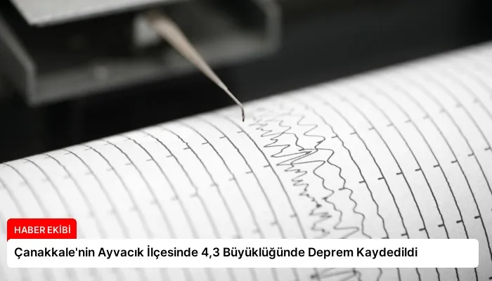 Çanakkale’nin Ayvacık İlçesinde 4,3 Büyüklüğünde Deprem Kaydedildi