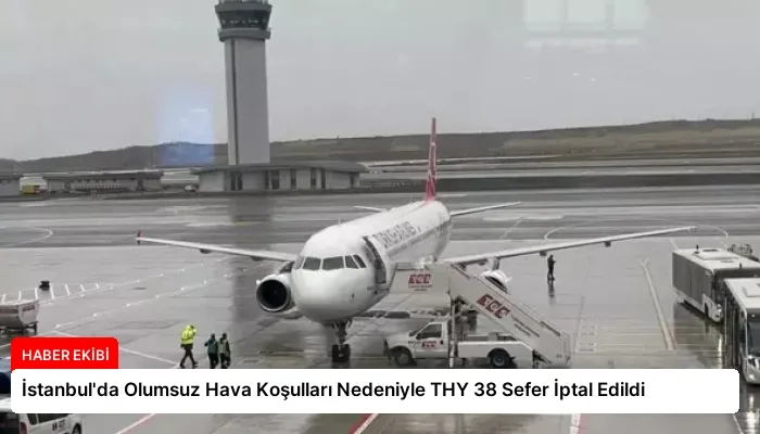 İstanbul’da Olumsuz Hava Koşulları Nedeniyle THY 38 Sefer İptal Edildi