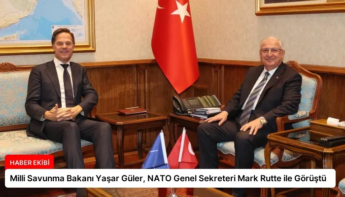 Milli Savunma Bakanı Yaşar Güler, NATO Genel Sekreteri Mark Rutte ile Görüştü