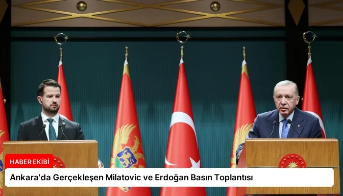 Ankara’da Gerçekleşen Milatovic ve Erdoğan Basın Toplantısı