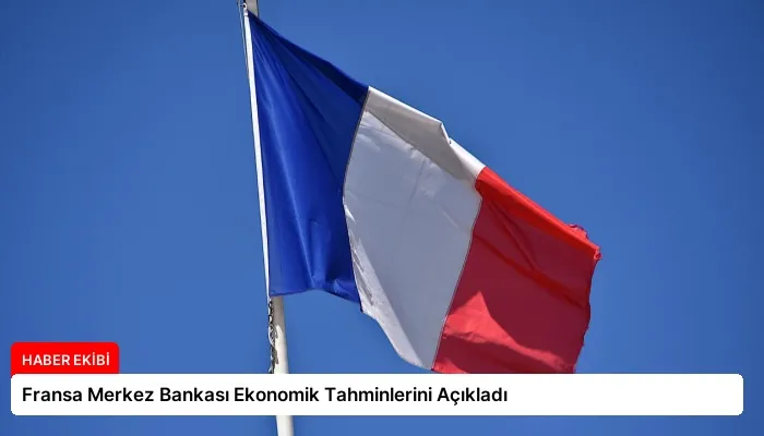 Fransa Merkez Bankası Ekonomik Tahminlerini Açıkladı