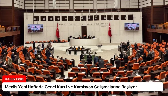 Meclis Yeni Haftada Genel Kurul ve Komisyon Çalışmalarına Başlıyor