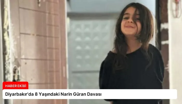 Diyarbakır’da 8 Yaşındaki Narin Güran Davası