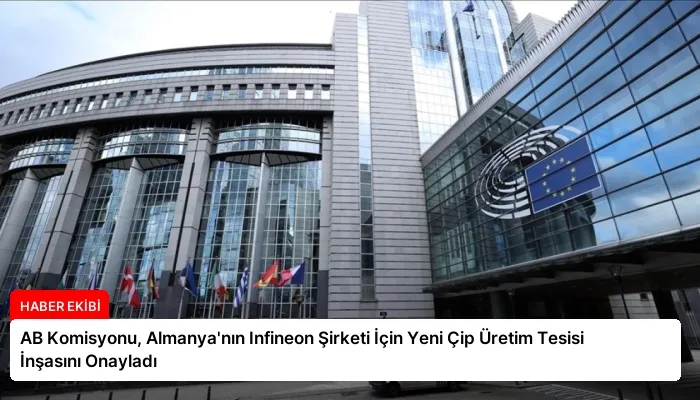 AB Komisyonu, Almanya’nın Infineon Şirketi İçin Yeni Çip Üretim Tesisi İnşasını Onayladı