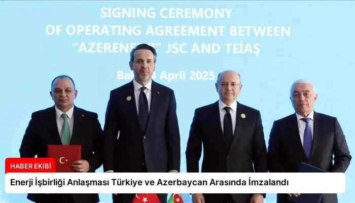 Enerji İşbirliği Anlaşması Türkiye ve Azerbaycan Arasında İmzalandı