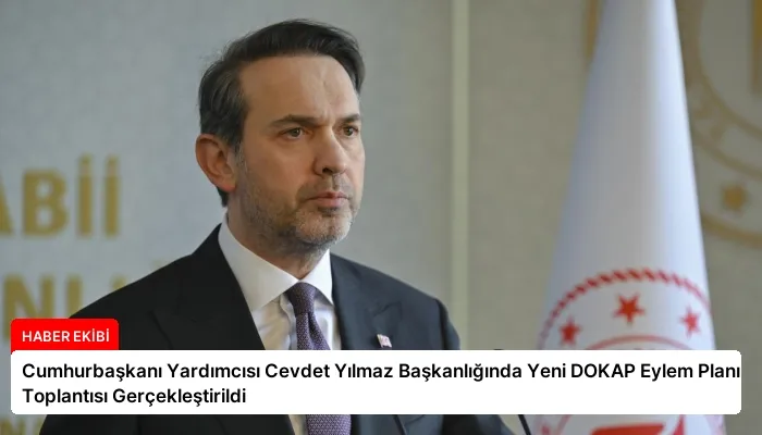 Cumhurbaşkanı Yardımcısı Cevdet Yılmaz Başkanlığında Yeni DOKAP Eylem Planı Toplantısı Gerçekleştirildi