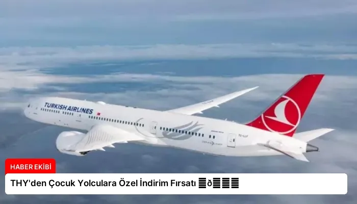 THY’den Çocuk Yolculara Özel İndirim Fırsatı ⏬👇