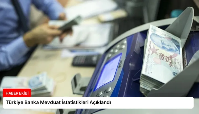 Türkiye Banka Mevduat İstatistikleri Açıklandı