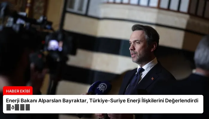 Enerji Bakanı Alparslan Bayraktar, Türkiye-Suriye Enerji İlişkilerini Değerlendirdi ⏬👇