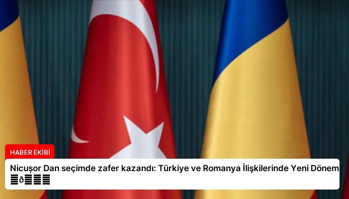 Nicușor Dan seçimde zafer kazandı: Türkiye ve Romanya İlişkilerinde Yeni Dönem ⏬👇