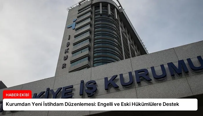 Kurumdan Yeni İstihdam Düzenlemesi: Engelli ve Eski Hükümlülere Destek