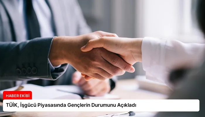 TÜİK, İşgücü Piyasasında Gençlerin Durumunu Açıkladı