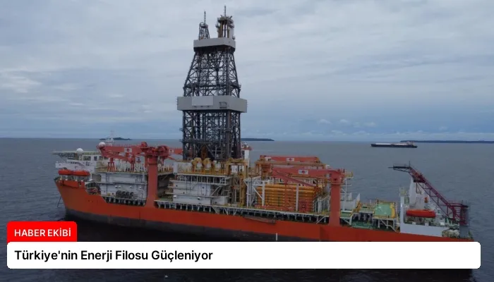 Türkiye’nin Enerji Filosu Güçleniyor