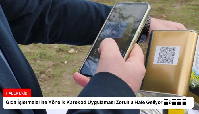 Gıda İşletmelerine Yönelik Karekod Uygulaması Zorunlu Hale Geliyor ⏬👇
