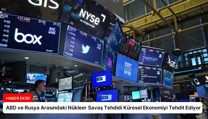 ABD ve Rusya Arasındaki Nükleer Savaş Tehdidi Küresel Ekonomiyi Tehdit Ediyor