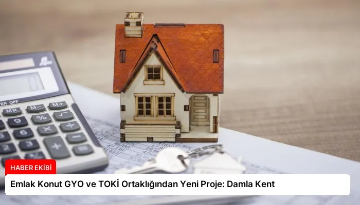 Emlak Konut GYO ve TOKİ Ortaklığından Yeni Proje: Damla Kent