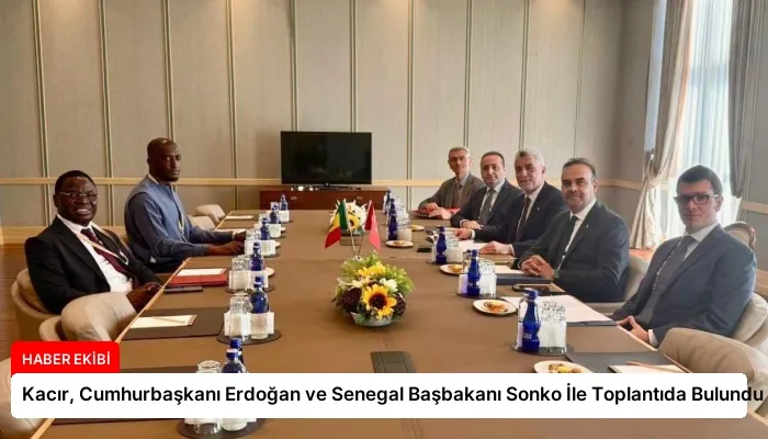 Kacır, Cumhurbaşkanı Erdoğan ve Senegal Başbakanı Sonko İle Toplantıda Bulundu