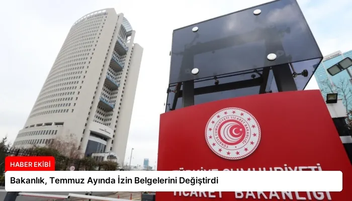 Bakanlık, Temmuz Ayında İzin Belgelerini Değiştirdi