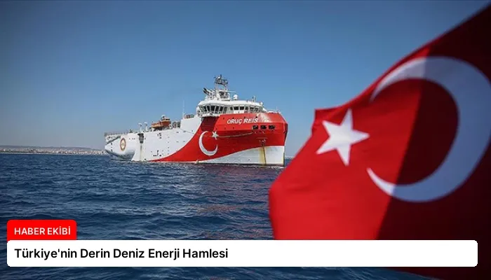 Türkiye’nin Derin Deniz Enerji Hamlesi