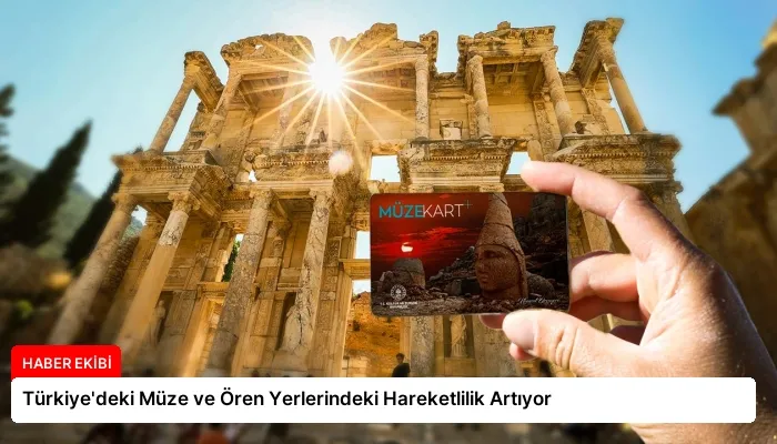 Türkiye’deki Müze ve Ören Yerlerindeki Hareketlilik Artıyor