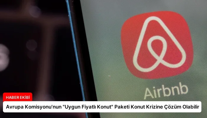 Avrupa Komisyonu’nun “Uygun Fiyatlı Konut” Paketi Konut Krizine Çözüm Olabilir