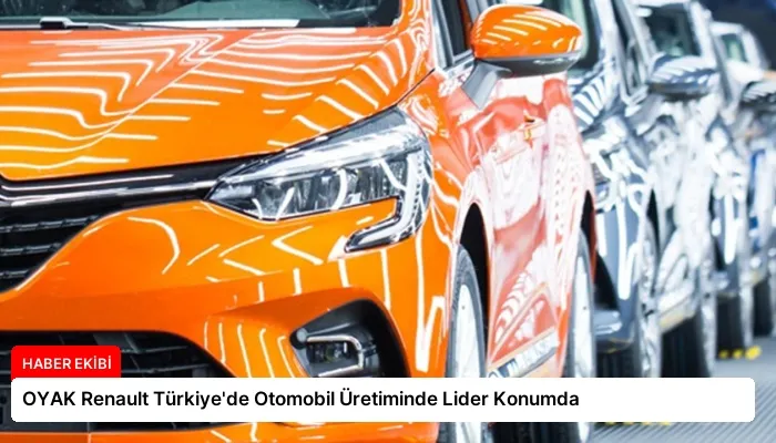 OYAK Renault Türkiye’de Otomobil Üretiminde Lider Konumda