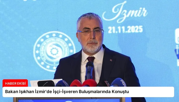 Bakan Işıkhan İzmir’de İşçi-İşveren Buluşmalarında Konuştu