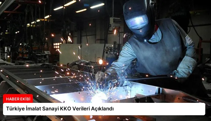 Türkiye İmalat Sanayi KKO Verileri Açıklandı