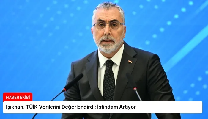 Işıkhan, TÜİK Verilerini Değerlendirdi: İstihdam Artıyor