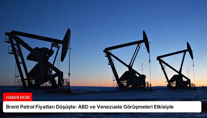 Brent Petrol Fiyatları Düşüşte: ABD ve Venezuela Görüşmeleri Etkisiyle