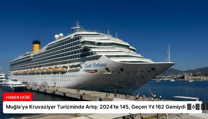 Muğla’ya Kruvaziyer Turizminde Artış: 2024’te 145, Geçen Yıl 162 Gemiydi ⏬👇