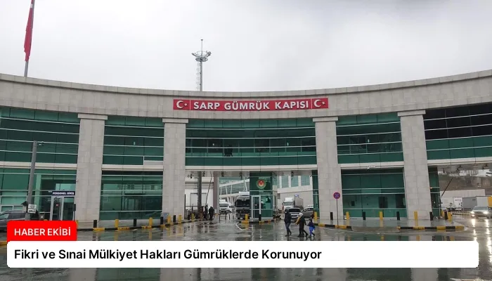 Fikri ve Sınai Mülkiyet Hakları Gümrüklerde Korunuyor