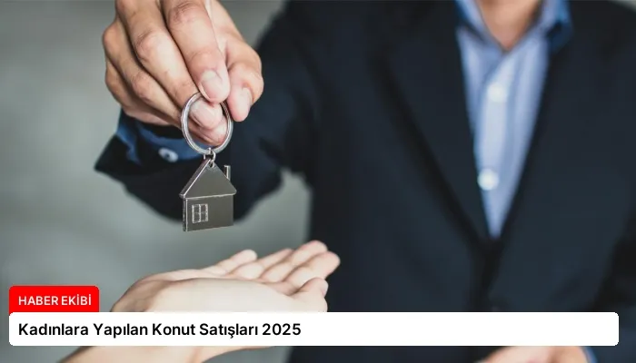 Kadınlara Yapılan Konut Satışları 2025