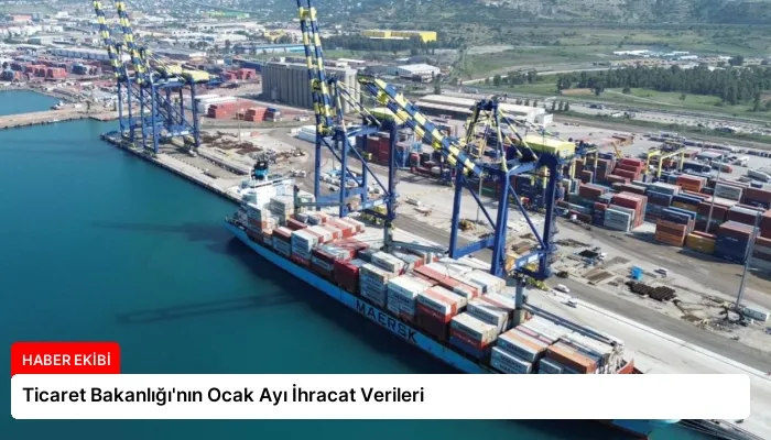 Ticaret Bakanlığı’nın Ocak Ayı İhracat Verileri