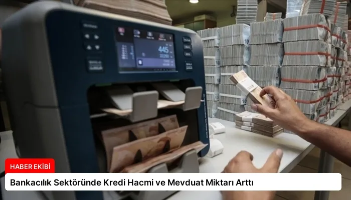 Bankacılık Sektöründe Kredi Hacmi ve Mevduat Miktarı Arttı