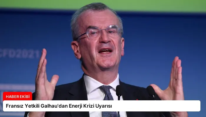 Fransız Yetkili Galhau’dan Enerji Krizi Uyarısı