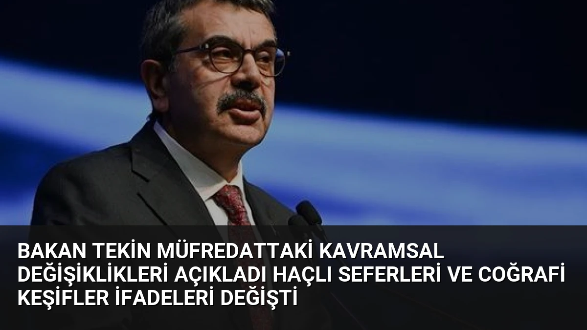 Bakan Tekin müfredattaki kavramsal değişiklikleri açıkladı Haçlı Seferleri ve Coğrafi Keşifler ifadeleri değişti