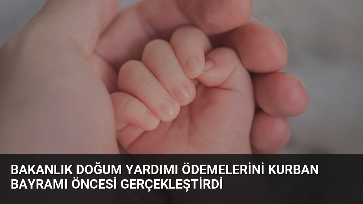Bakanlık Doğum Yardımı Ödemelerini Kurban Bayramı Öncesi Gerçekleştirdi