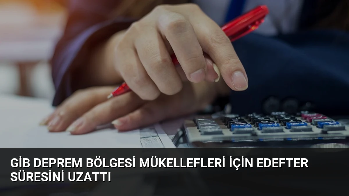 GİB Deprem Bölgesi Mükellefleri İçin Edefter Süresini Uzattı