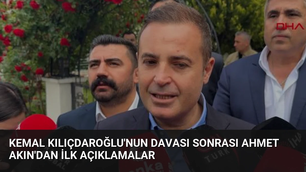 Kemal Kılıçdaroğlu’nun Davası Sonrası Ahmet Akın’dan İlk Açıklamalar