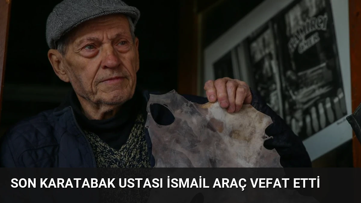 Son Karatabak Ustası İsmail Araç Vefat Etti