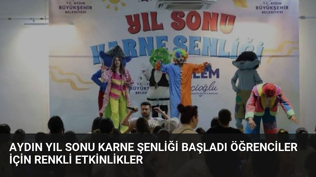 Aydın Yıl Sonu Karne Şenliği Başladı Öğrenciler İçin Renkli Etkinlikler
