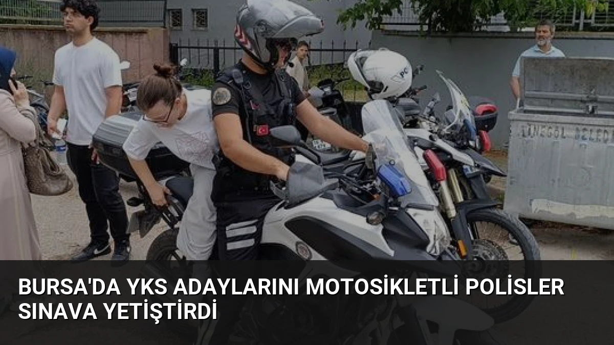 Bursa’da YKS Adaylarını Motosikletli Polisler Sınava Yetiştirdi