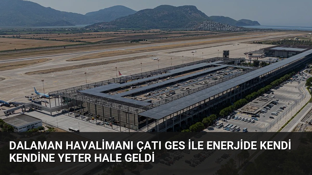 Dalaman Havalimanı Çatı GES ile Enerjide Kendi Kendine Yeter Hale Geldi